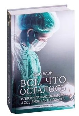 Книга “Все, що лишилося. Записки патологоанатома та судового антрополога” – Блек С. (Тверда обкладинка)
