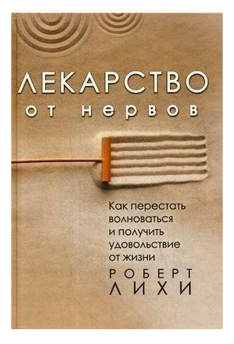 Книга “Ліки від нервів. Як перестати хвилюватися і отримати задоволення від життя” – Роберт Ліхі