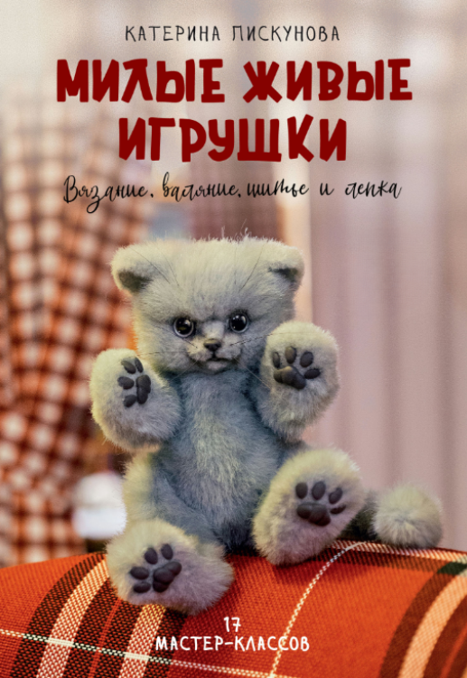 Книга “Милі живі іграшки. В’язання, валяння, шиття та ліплення” – Піскунова К.