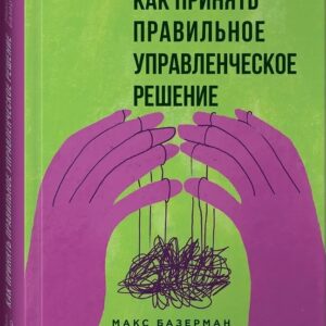 Книга "Як прийняти правильне управлінське рішення" - Базерман М. (Тверда обкладинка)