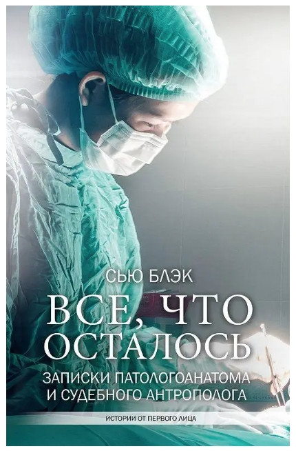 Книга “Все, що залишилося. Записки патологоанатома та судового антрополога” – Блек Сью