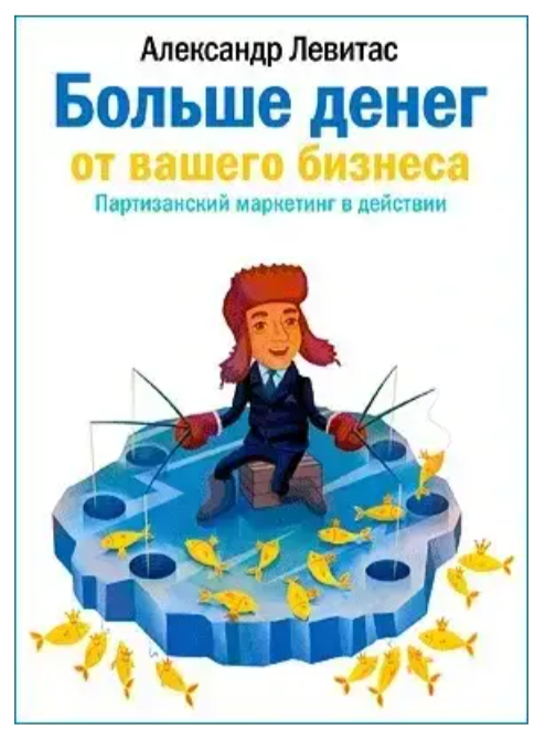 Книга “Більше грошей від вашого бізнесу. Партизанський маркетинг у дії” – Олександр Левітас