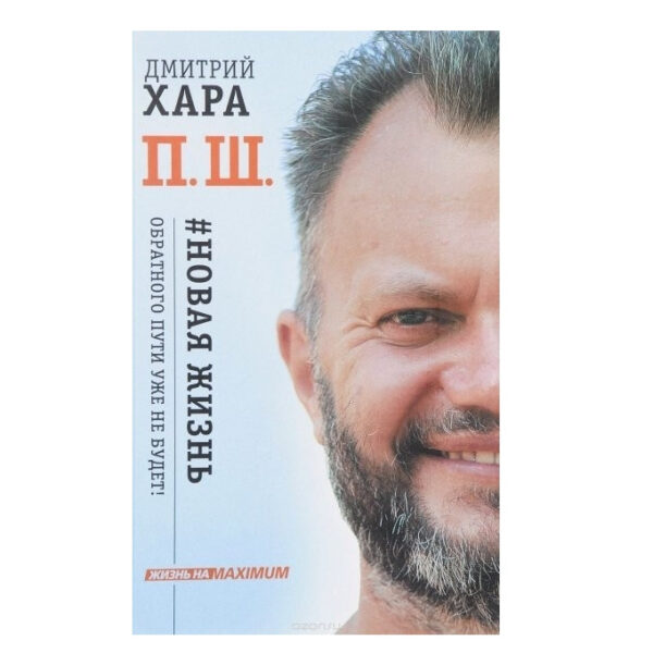 Книга “П. Ш. Нове життя. Зворотного шляху вже не буде!” – Хара Дмитро