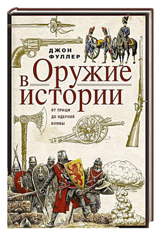 Книга “Зброя історія. Від пращі до ядерної бомби” – Фуллер Дж. (Тверда обкладинка)