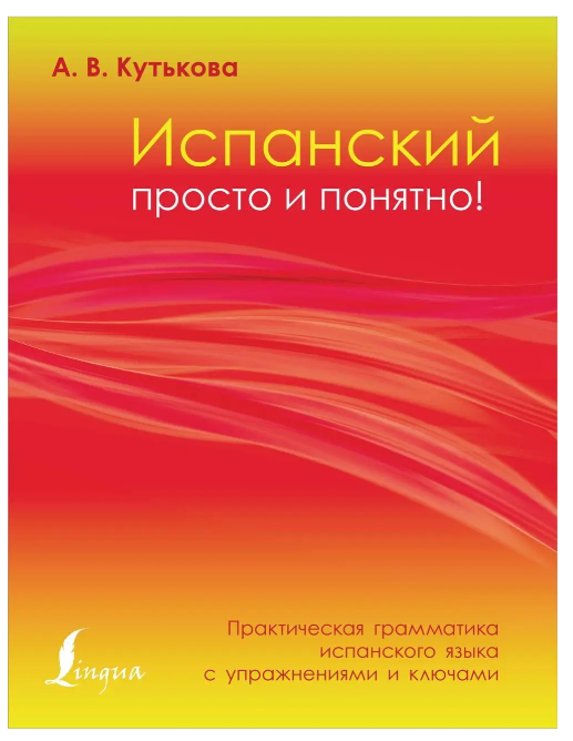 Книга “Іспанська просто і зрозуміло! Практична граматика іспанської мови з вправами” – Кутькова А.