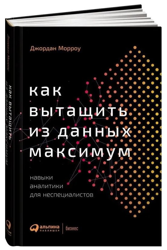 Книга “Як витягти з даних максимум. Навички аналітики для нефахівців” – Морроу Д. (Тверда обкладинка)
