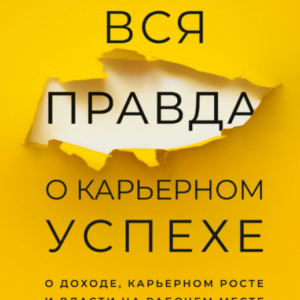Книга "Вся правда про кар'єрний успіх. Про доход, кар'єрне зростання і владу на робочому місці" - Уайт Т.