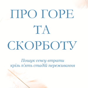 Про горе та скорботу: пошук сенсу втрати крізь п’ять стадій переживання - Кюблер-Росс Э. (Українською мовою)