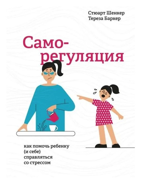 Книга “Саморегуляція. Як допомогти дитині (і собі) справлятися зі стресом” – Стюарт Ш., Баркер Т.