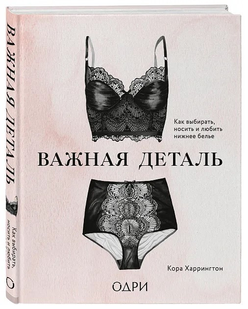 Книга “Важлива деталь. Як вибирати, носити і любити нижню білизну” – Харрінгтон К. (Тверда обкладинка)
