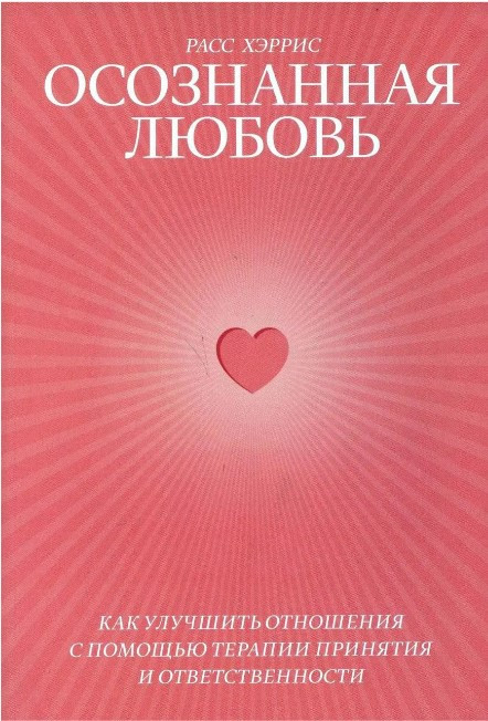 Книга “Свідоме кохання. Як покращити відносини за допомогою терапії прийняття та відповідальності” – Херріс Р.