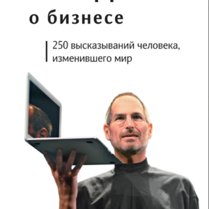 Книга "Стів Джобс про бізнес. 250 висловлювань людини, яка змінила світ" - Стів Джобс