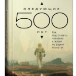 Книга “Наступні 500 років. Як підготувати людину до життя на інших планетах” – Мейсон К. (Тверда обкладинка) 1