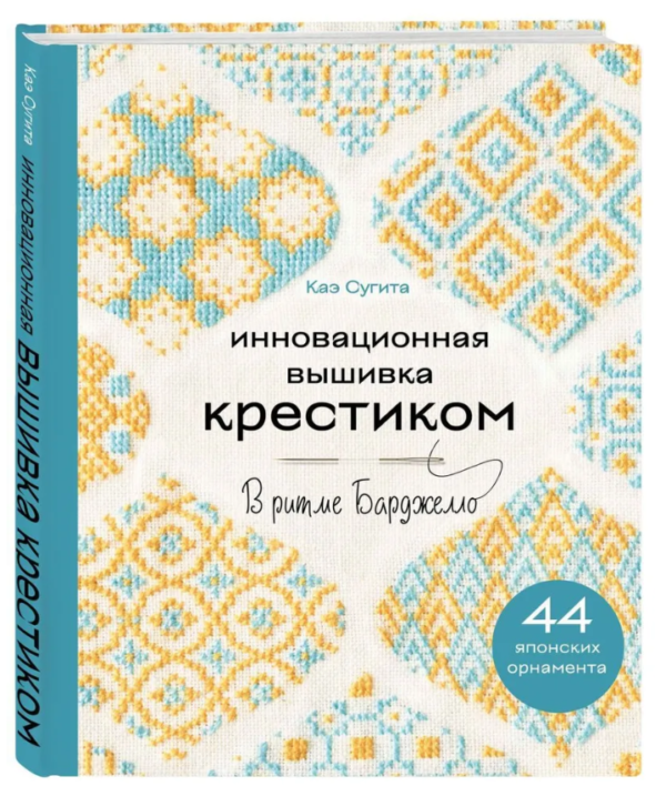 Книга “Інноваційна вишивка хрестиком. У ритмі БАРДЖЕЛЛО” – Сугіта К. (Тверда обкладинка)