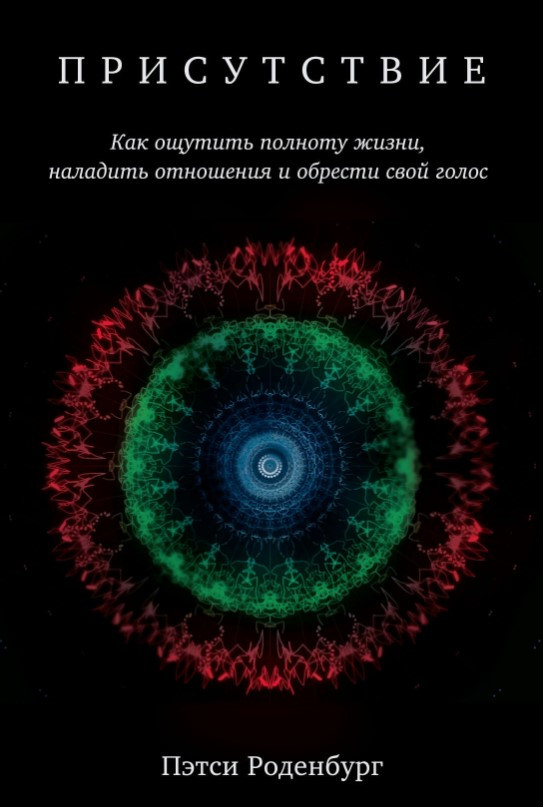 Книга “Присутність. Як відчути повноту життя, налагодити стосунки та набути свого голосу” – Роденбург П.